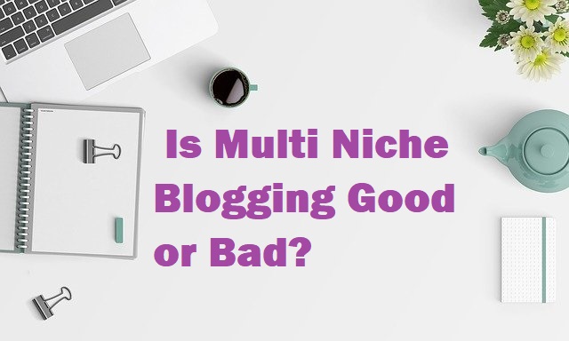Is Multi-Niche Blogging Good or bad?